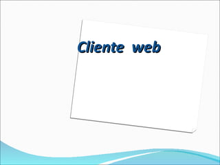 Cliente web
 