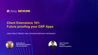 Client Extensions 101:
Future proofing your DXP Apps
Iliyan Peychev
Director,
Cloud Innovations
Learn about Liferay's new universal extension mechanism
Greg Amerson
Staff Software Engineer,
Cloud Innovations
 
