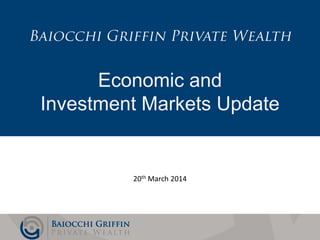 Slide 1
Economic and
Investment Markets Update
20th March 2014
 