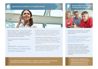 →
→
→
Для удобной и регулярной работы по заказам заведите Картотеку Клиентов.
Как ее вести и как ею пользоваться, узнайте у своего Наставника.
Обеспечьте КЛИЕНТУ ЛУЧШИЙ СЕРВИС
В ПЕРВЫЕ ДНИ у Клиента могут возникнуть
вопросы, связанные с использованием про-
дукции. Ваша задача в этот момент – помочь
разобраться и ответить на его вопросы.
ЗВОНКИ В ПОСЛЕДУЮЩИЕ ДНИ помогут на-
ладить обратную связь с Клиентом. Также это
отличный повод сообщить о новинках про-
дукции или акциях, которые сейчас проходят
в Компании.
ОБЯЗАТЕЛЬНО ПОЗВОНИТЕ ПО ОКОНЧАНИИ
КУРСА! Назначьте Клиенту встречу, чтобы
узнать результат, предложить другую про-
дукцию и получить новый заказ.
6
Качественный сервис – залог успеха в любом
деле, а особенно – в индустрии здоровья и
красоты. Для ваших Клиентов вы можете стать
лучшим Консультантом, которого они будут
рекомендовать свои знакомым.
Для этого достаточно соблюдать простое
правило:
ЗВОНИТЕ Клиенту на 3, 7,
14 и 28 день с начала при-
менения продуктов.
Приглашайте своих знакомых и их друзей
на Дни Клиента, школы по продукту и
мастер-классы.
Учитесь проводить самостоятельно мастер-
классы по красоте. Это замечательный
способ выстроить доверительные
отношения с Клиентом и сделать хорошие
продажи всего за один час.
Участие в Событиях, где Клиент
встречается с другими людьми, слышит
их истории и узнает о новых продуктах,
не только повысит его лояльность к
Компании, но и расширит потребляемый
ассортимент, поможет получить полезную
информацию для привлечения своих
знакомых.
Чтобы ваше сотрудничество с
Клиентом было долгосрочным,
необходимо включить его в
систему Событий Компании.
ВКЛЮЧАЙТЕ В СИСТЕМУ
ГОРОДСКИХ СОБЫТИЙ7
 