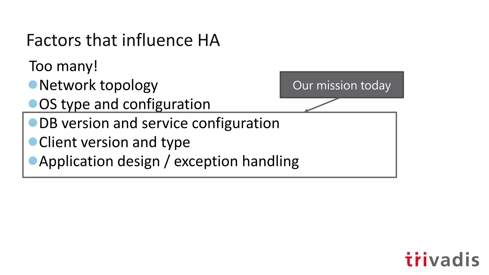 Factors that influence HA
Too many!
●Network topology
●OS type and configuration
●DB version and service configuration
●Client version and type
●Application design / exception handling
Our mission today
 