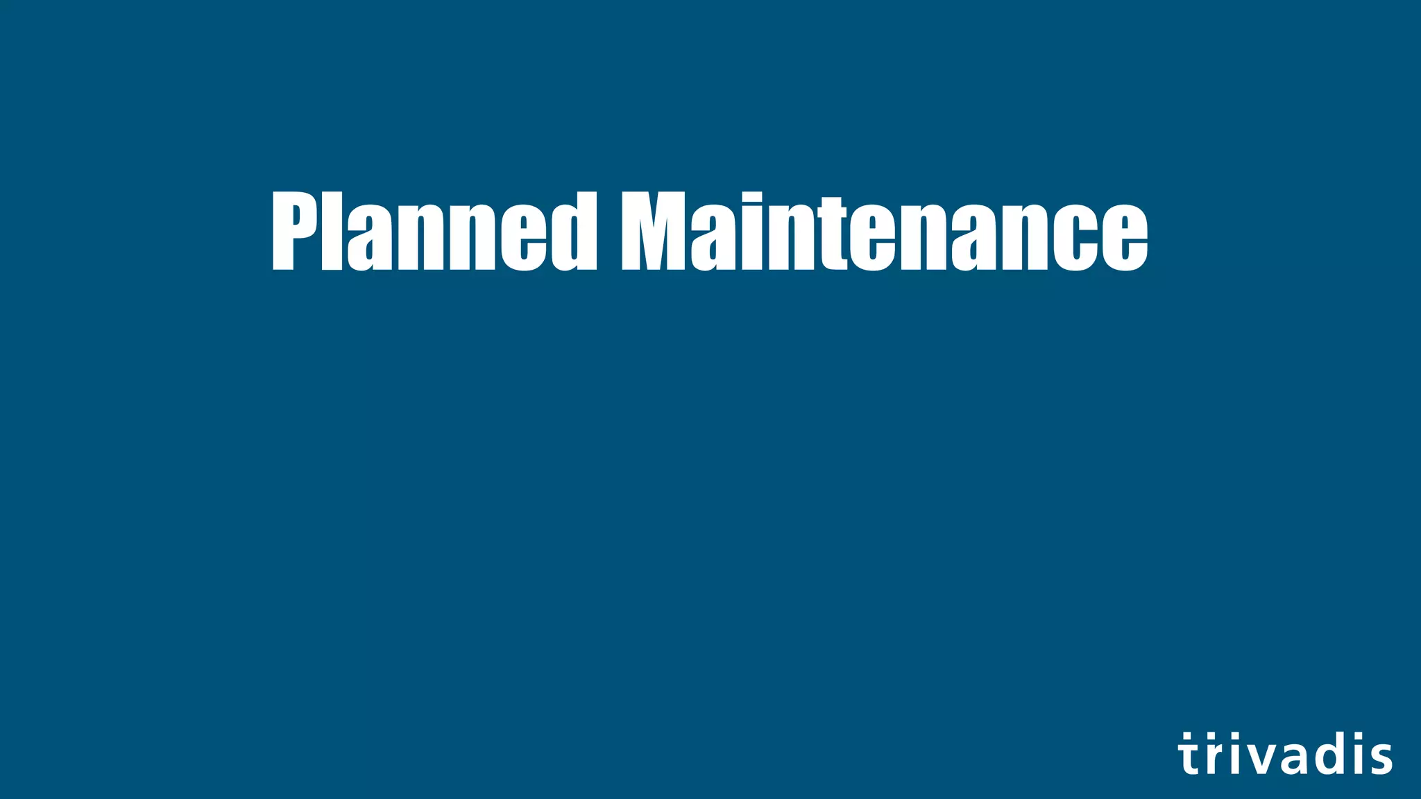 Planned Maintenance
 
