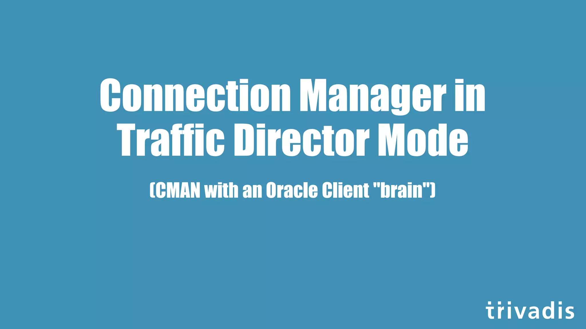 Connection Manager in
Traffic Director Mode
(CMAN with an Oracle Client "brain")
 