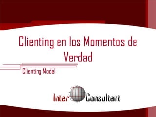 Clienting en los Momentos de
           Verdad
Clienting Model
 