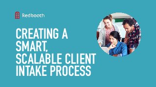 CREATING A
SMART,
SCALABLE CLIENT
INTAKE PROCESS
 