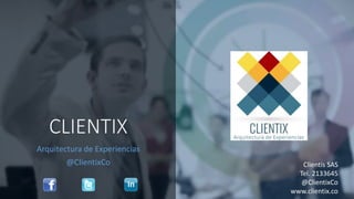 Clientis SAS
Tel. 2133645
@ClientixCo
www.clientix.co
CLIENTIX
Arquitectura de Experiencias
@ClientixCo
 