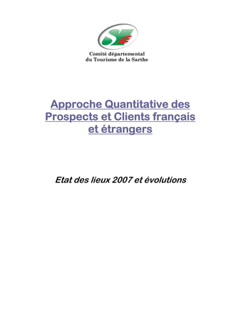 Approche Quantitative des
Prospects et Clients français
       et étrangers



 Etat des lieux 2007 et évolutions
 