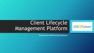 Client Lifecycle
Management Platform
Transaction Monitoring Solutions
 