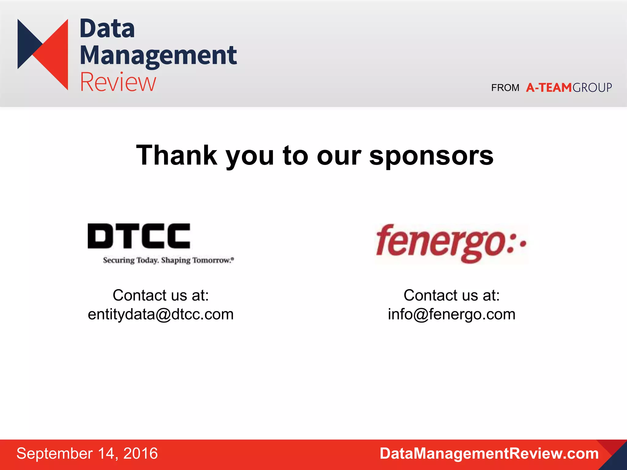 FROM
DataManagementReview.comSeptember 14, 2016
Thank you to our sponsors
Contact us at:
entitydata@dtcc.com
Contact us at:
info@fenergo.com
 
