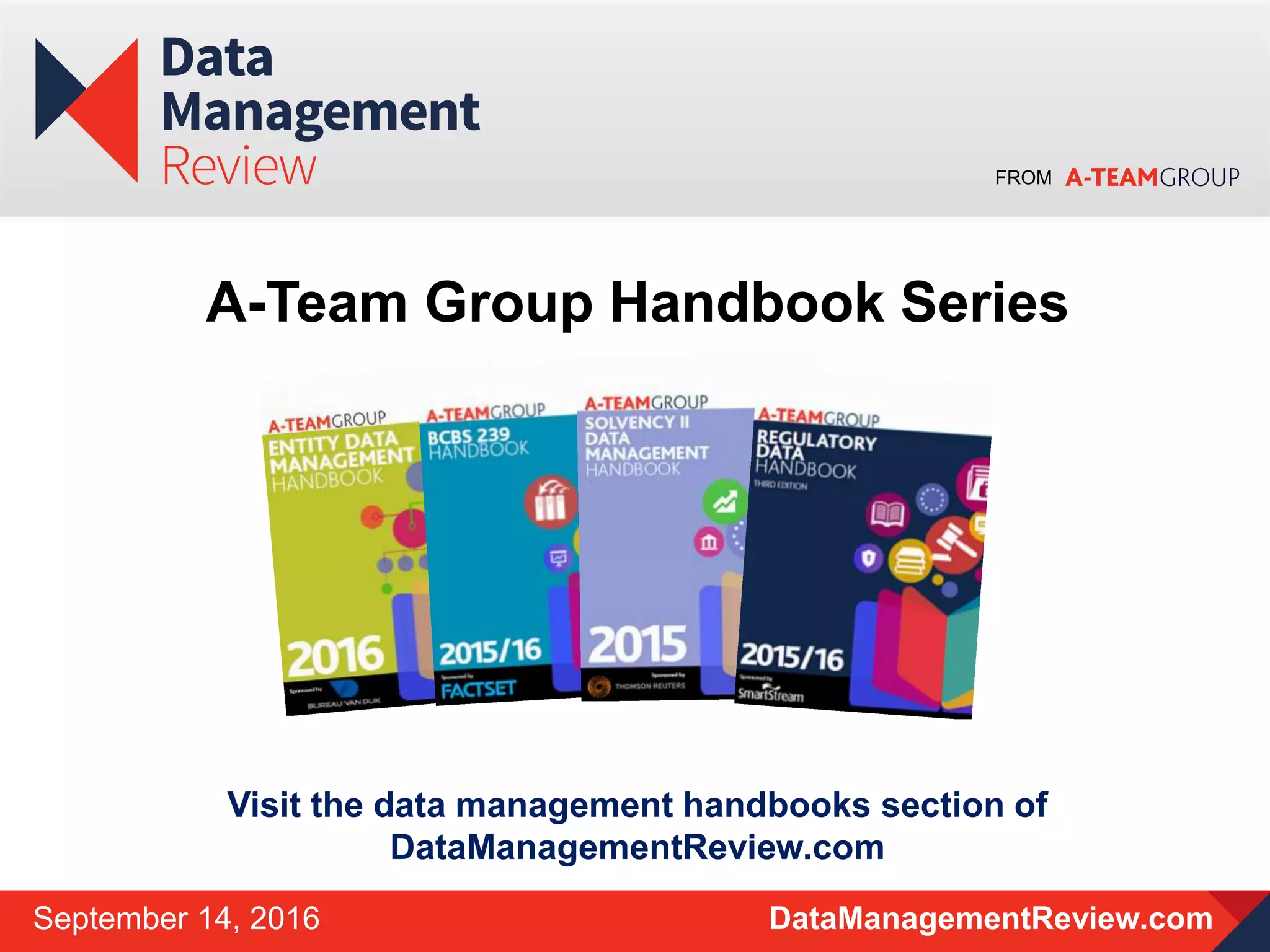 FROM
DataManagementReview.comSeptember 14, 2016
A-Team Group Handbook Series
Visit the data management handbooks section of
DataManagementReview.com
 