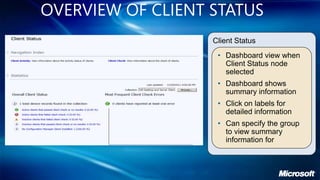 OVERVIEW OF CLIENT STATUS
                   Client Status
                    • Dashboard view when
                      Client Status node
                      selected
                    • Dashboard shows
                      summary information
                    • Click on labels for
                      detailed information
                    • Can specify the group
                      to view summary
                      information for
 