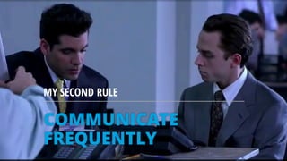 COMMUNICATE
FREQUENTLY
MY SECOND RULE
 