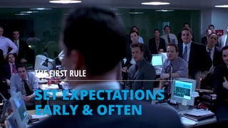 SET EXPECTATIONS
EARLY & OFTEN
THE FIRST RULE
 