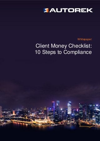 Whitepaper:
Client Money Checklist:
10 Steps to Compliance
 