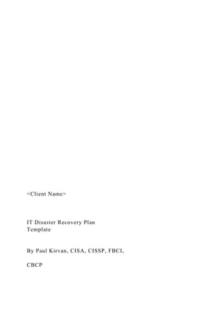<Client Name>
IT Disaster Recovery Plan
Template
By Paul Kirvan, CISA, CISSP, FBCI,
CBCP
 