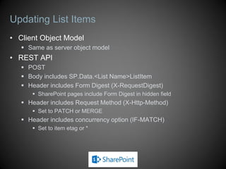 Selecting Fields to Retrieve
var web = context.Web;
context.Load(web, w => w.Title, w => w.Description);
var query = from list in web.Lists.Include(l => l.Title)
where list.Hidden == false &&
list.ItemCount > 0
select list;
var lists = context.LoadQuery(query);
context.ExecuteQuery();
 Limit fields returned to reduce network traffic
 Use parameter array in Load and LoadQuery
 Use Include for collections
var web = context.get_web();
var lists = web.get_lists();
context.load(web, "Title", "Description");
context.load(lists, "Include(Title)");
context.executeQueryAsync(success, fail);
Managed: JavaScript:
 
