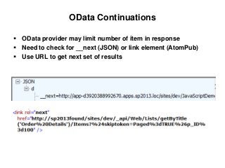 OData Continuations
 OData provider may limit number of item in response
 Need to check for __next (JSON) or link element (AtomPub)
 Use URL to get next set of results
 