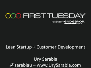 Lean Startup + Customer Development

           Ury Sarabia
 @sarabiau – www.UrySarabia.com
 