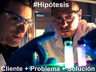 #Hipótesis




Cliente + Problema + Solución
 