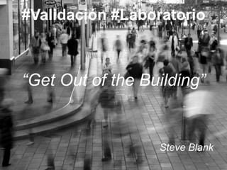 #Validación #Laboratorio



“Get Out of the Building”


                  Steve Blank
 