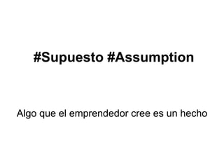 #Supuesto #Assumption


Algo que el emprendedor cree es un hecho
 