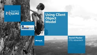 Using Client
Object
Model



               Daniel Plocker
               CTO, Advantech
 