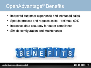 OpenAdvantage® Benefits
• Improved customer experience and increased sales
• Speeds process and reduces costs – estimate 60%
• Increases data accuracy for better compliance
• Simple configuration and maintenance




                                                     30
 