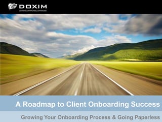 A Roadmap to Client Onboarding Success
Growing Your Onboarding Process & Going Paperless
 