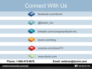 Connect With Us
facebook.com/doxim
@Doxim_Inc
linkedin.com/company/doxim-inc.
doxim.com/blog
youtube.com/doximTV
www.doxim.com
Phone: 1-866-475-9876 Email: webinar@doxim.com
 