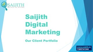 Saijith
Digital
Marketing
Our Client Portfolio
www.saijith.in
7305741344
 