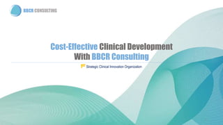 BBCR CONSULTING
Cost-Effective Clinical Development
With BBCR Consulting
1ST Strategic Clinical Innovation Organization
1
 