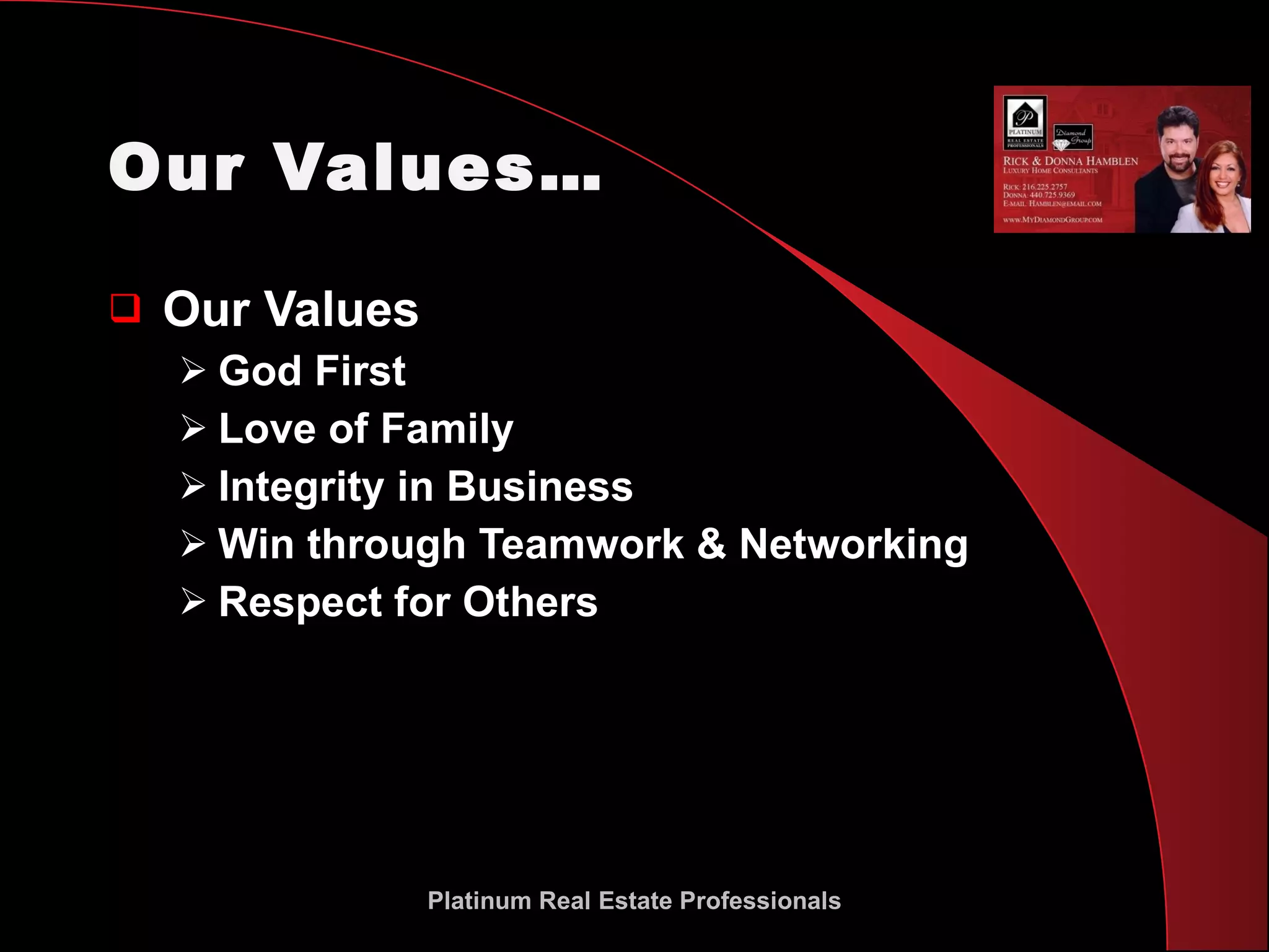 Our Values… Our Values God First Love of Family Integrity in Business Win through Teamwork & Networking Respect for Others Platinum Real Estate Professionals 