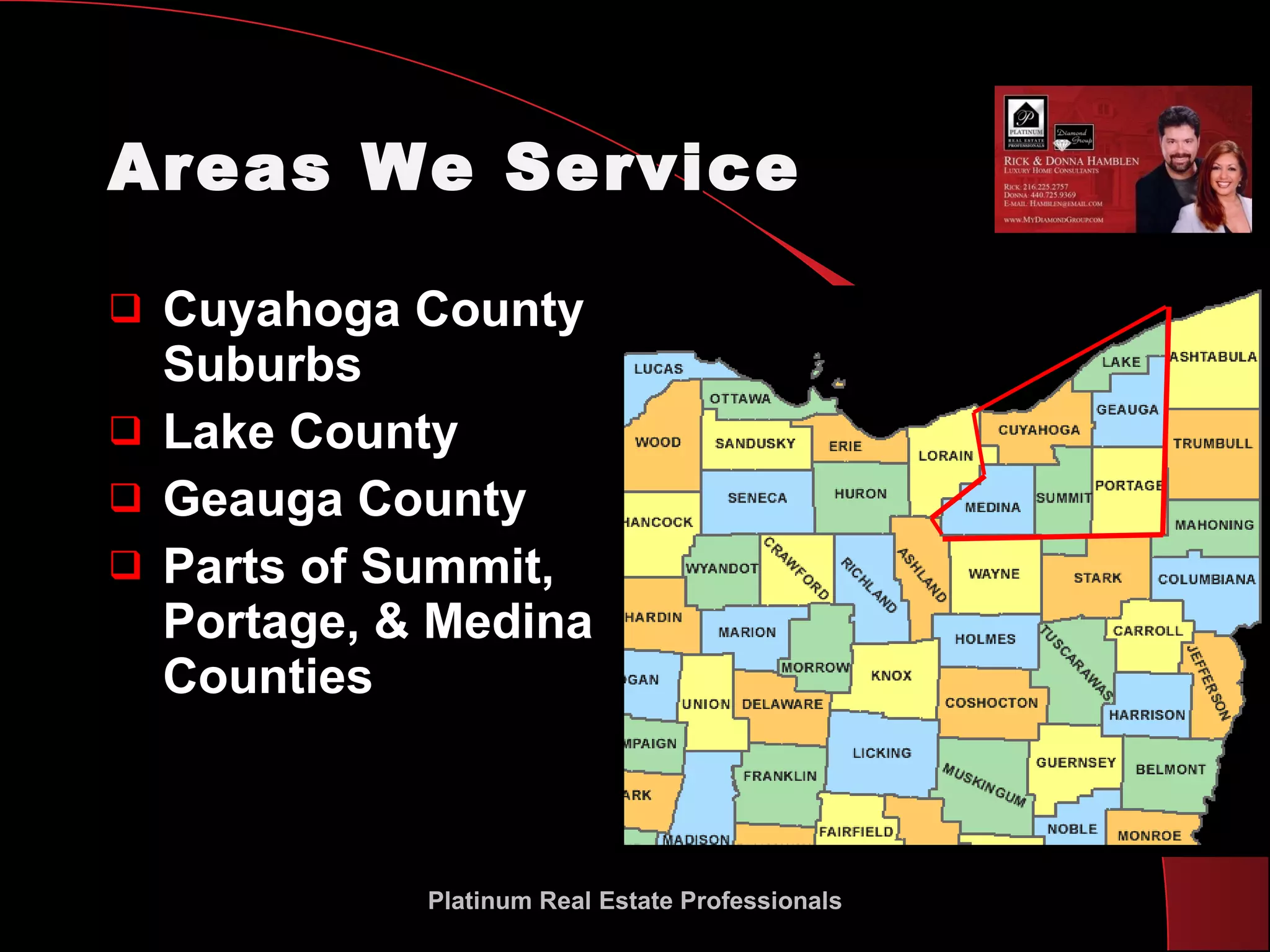 Areas We Service Cuyahoga County Suburbs Lake County Geauga County Parts of Summit, Portage, & Medina  Counties Platinum Real Estate Professionals 