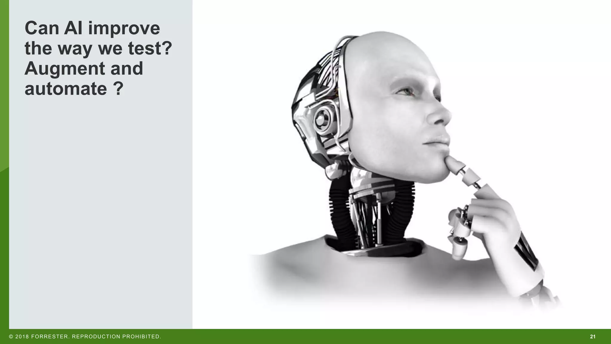 21© 2018 FORRESTER. REPRODUCTION PROHIBITED. Can AI improve the way we test? Augment and automate ? 