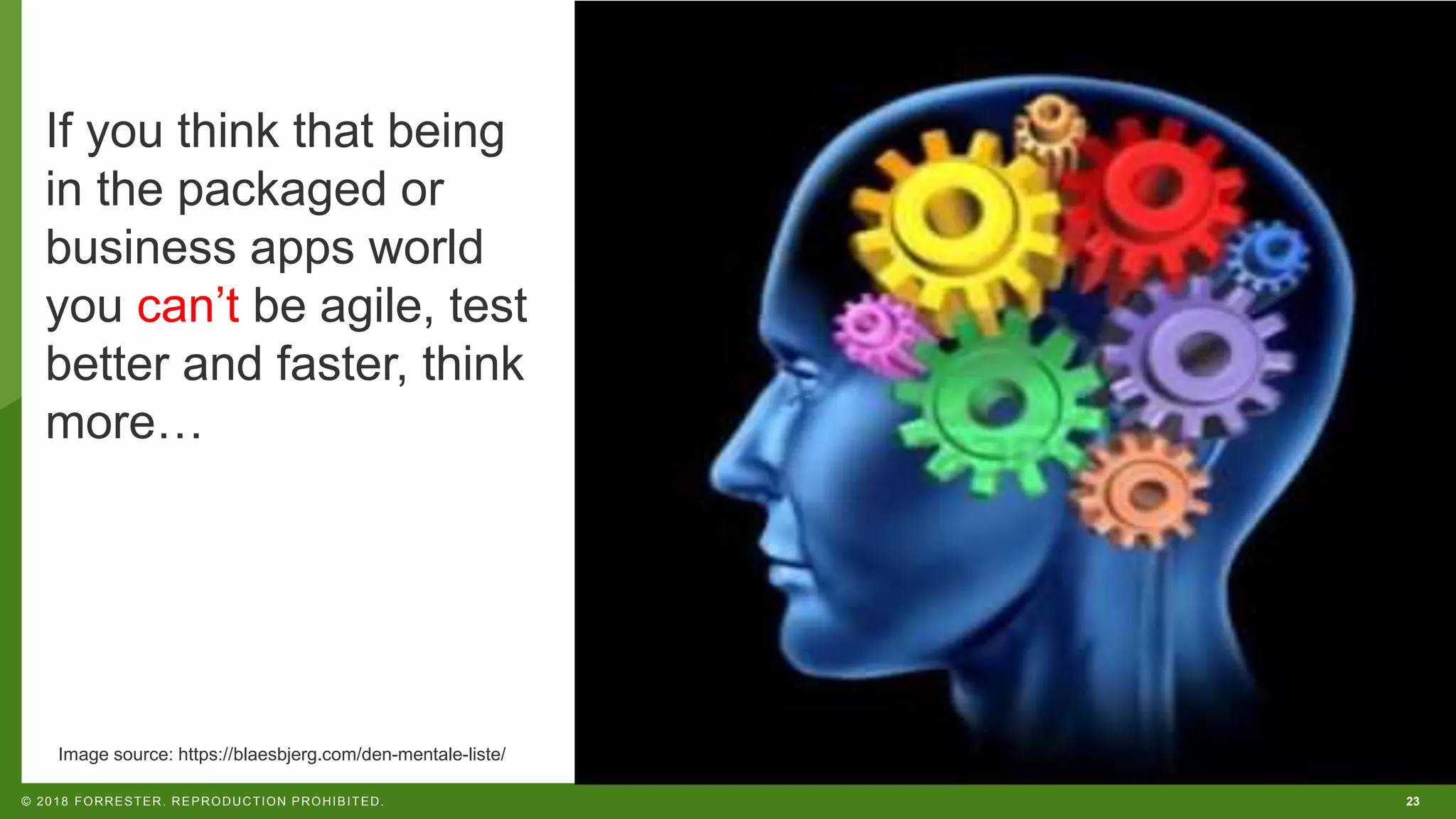 23© 2018 FORRESTER. REPRODUCTION PROHIBITED. Image source: https://blaesbjerg.com/den-mentale-liste/ If you think that being in the packaged or business apps world you can’t be agile, test better and faster, think more… 