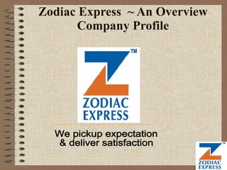 Zodiac Express  ~ An Overview Company Profile We pickup expectation  & deliver satisfaction 