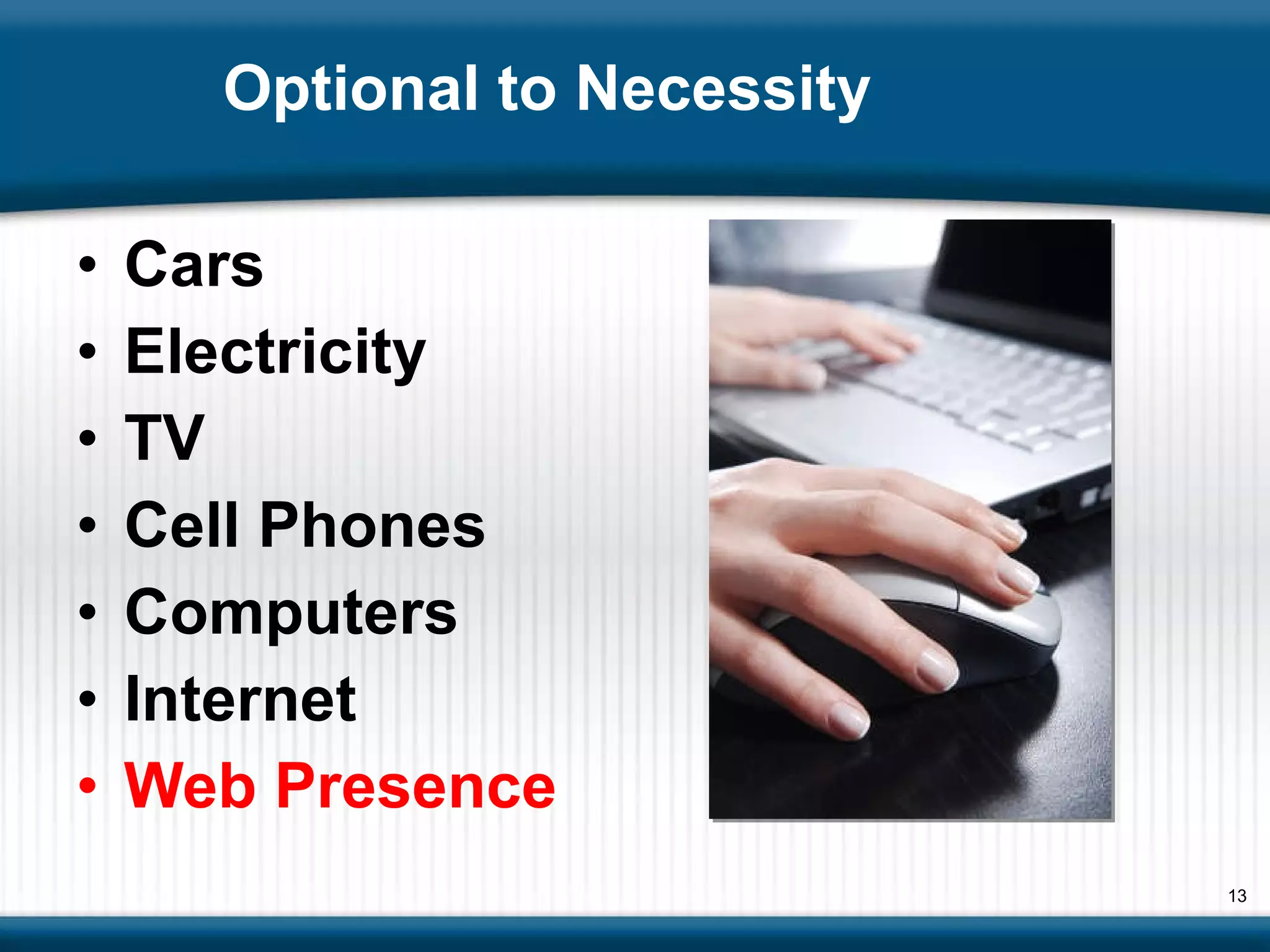 Optional to Necessity  Cars Electricity  TV Cell Phones Computers Internet Web Presence  