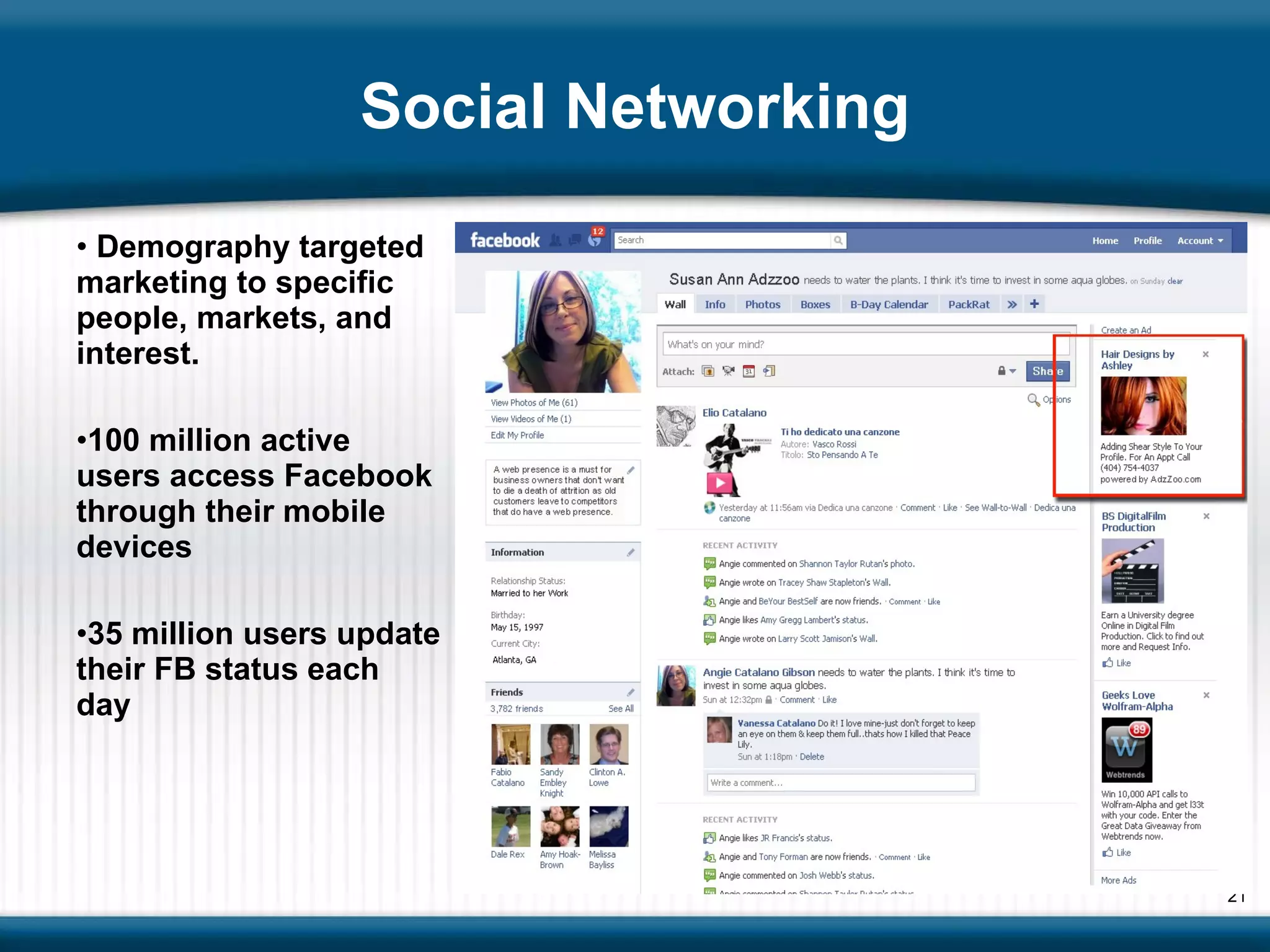 Social Networking Demography targeted marketing to specific people, markets, and interest.  100 million active users access Facebook through their mobile devices 35 million users update their FB status each day 