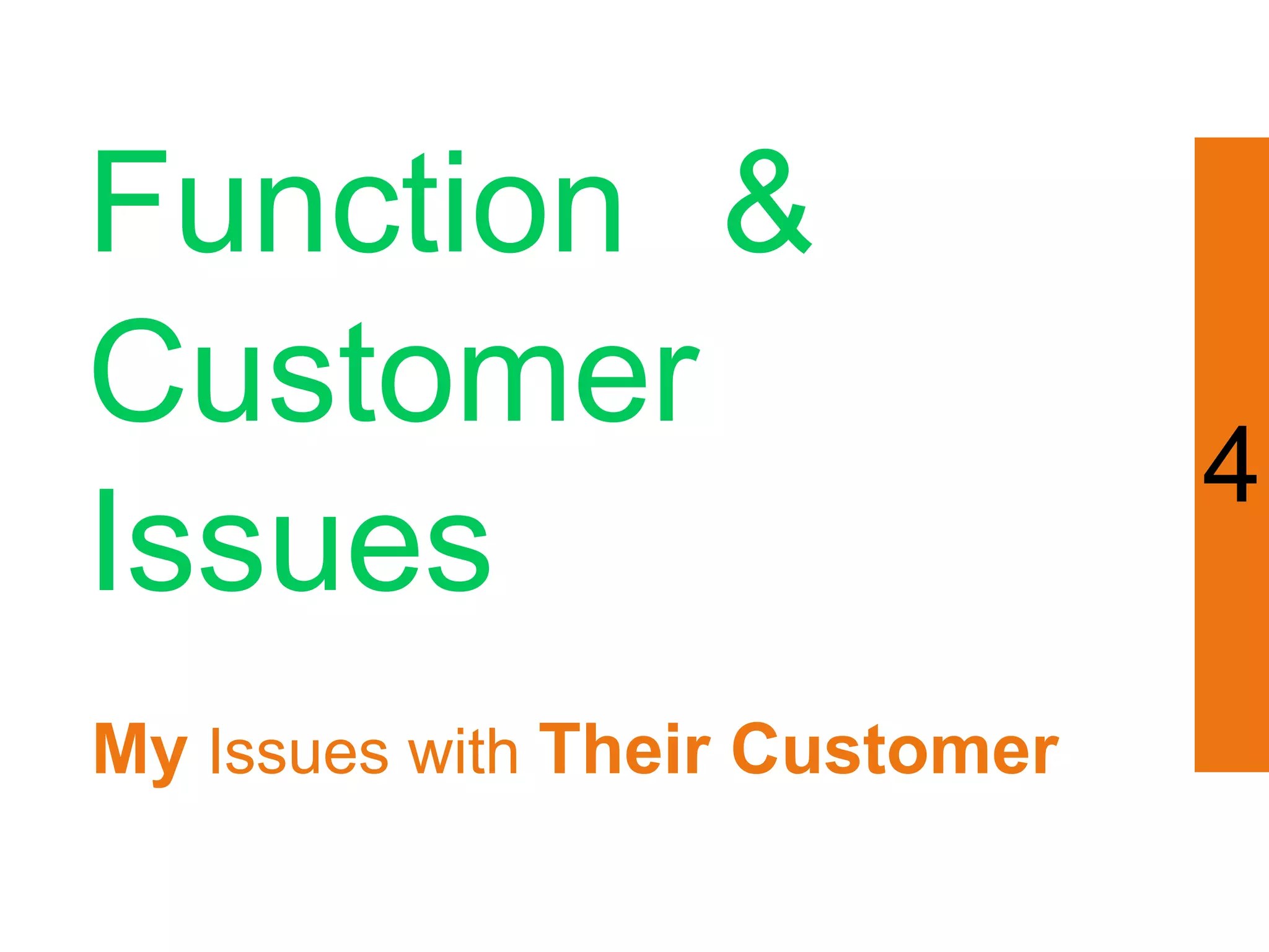 Function &
Customer
                                4
Issues
My Issues with Their Customer
 