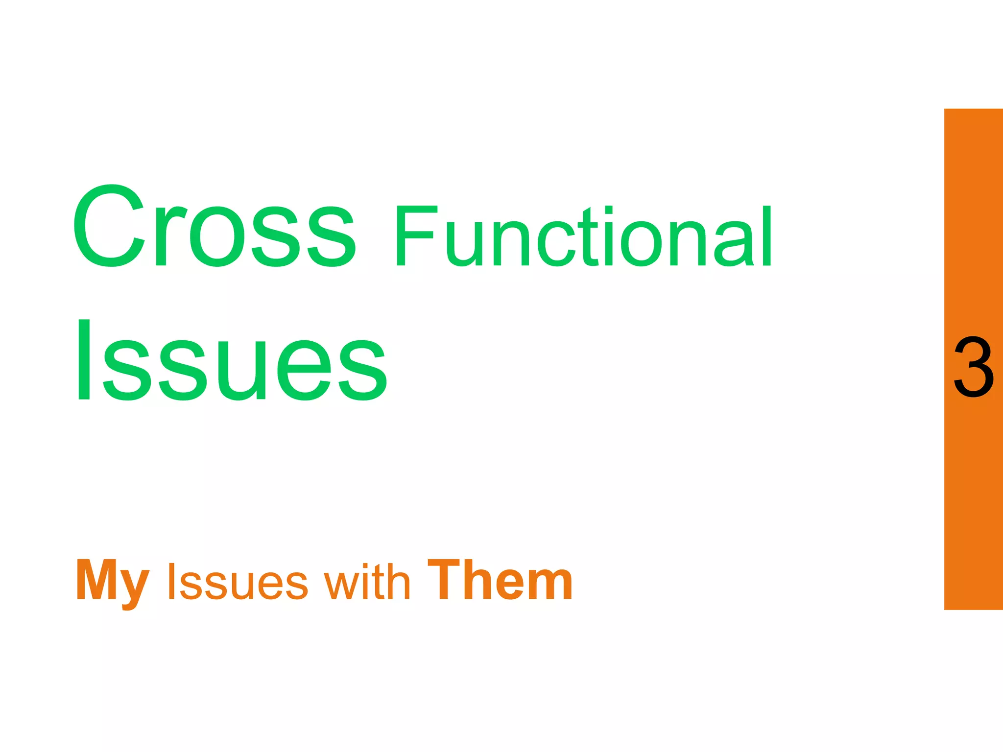 Cross Functional
Issues                3

My Issues with Them
 
