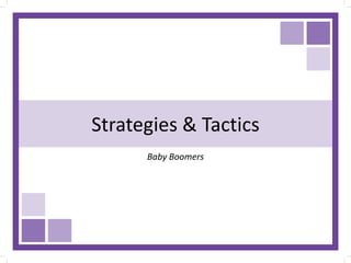 Strategies & Tactics
Baby Boomers
 