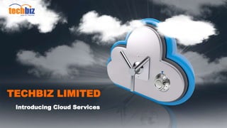 TECHBIZ LIMITED
Introducing Cloud Services
 