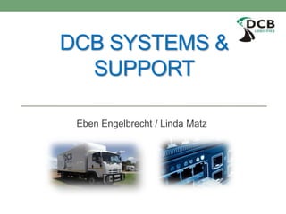DCB SYSTEMS &
SUPPORT
Eben Engelbrecht / Linda Matz
 