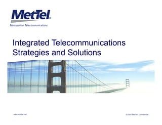 Integrated Telecommunications
Strategies and Solutions




www.mettel.net                  ©2009 MetTel. Confidential
 