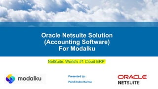 Presented by :
Pandi Indra Kurnia
Oracle Netsuite Solution
(Accounting Software)
For Modalku
NetSuite: World’s #1 Cloud ERP
 