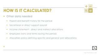 www.PerformLaw.com
HOW IS IT CALCULATED?
▸ Other data needed
▸ Payroll and benefit history for the period
▸ Secretarial or direct support payroll
▸ Income statement - direct and indirect allocations
▸ Employee starts and terms during the period
▸ Allocation policy defining specific and general cost allocations
▸
 