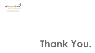 Thank You.
WWW.PERFORMLAW.COM
 