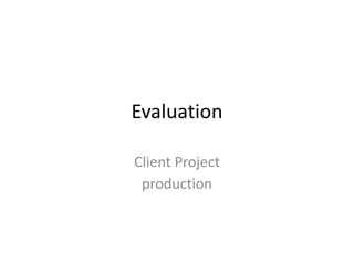 Evaluation
Client Project
production
 
