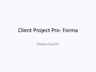 Client Project Pro- Forma
Swara Sawirs
 
