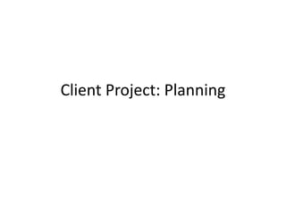 Client Project: Planning
 